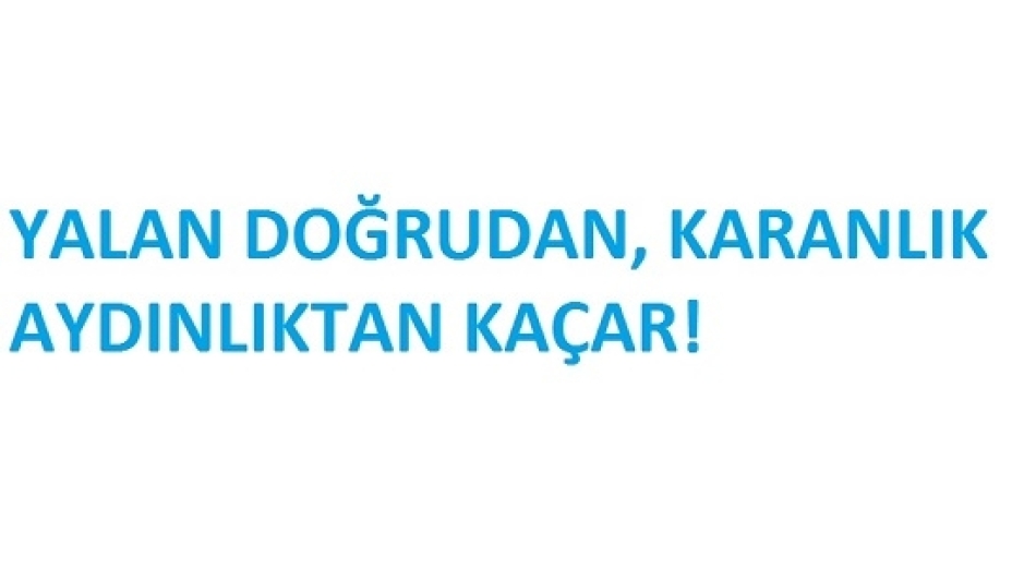 Yalan Doğrudan, Karanlık Aydınlıktan Kaçar