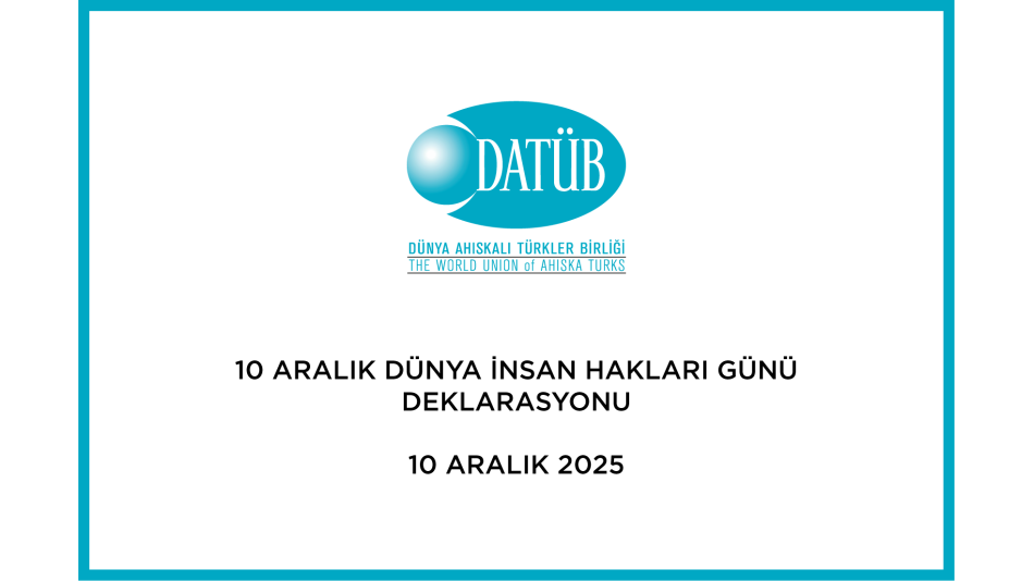 DÜNYA AHISKALI TÜRKLER BİRLİĞİ 10 ARALIK DÜNYA İNSAN HAKLARI GÜNÜ DEKLARASYONU